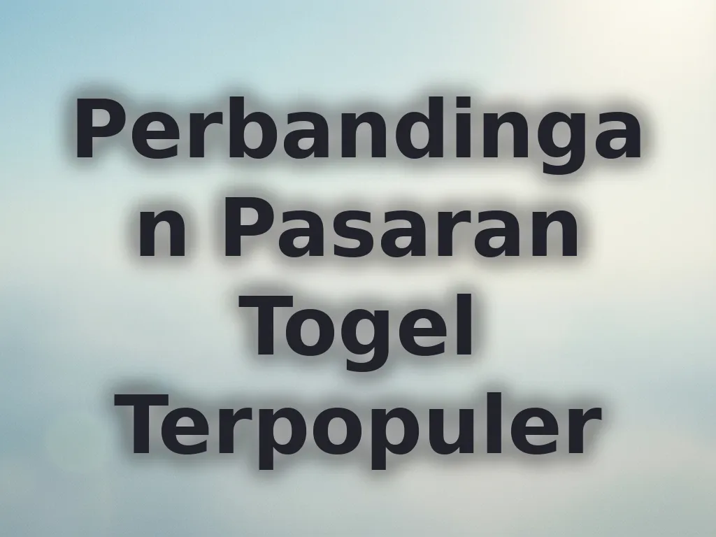 Perbandingan Pasaran Togel Terpopuler