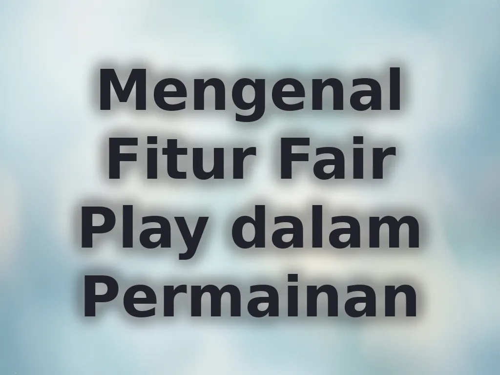 Mengenal Fitur Fair Play dalam Permainan